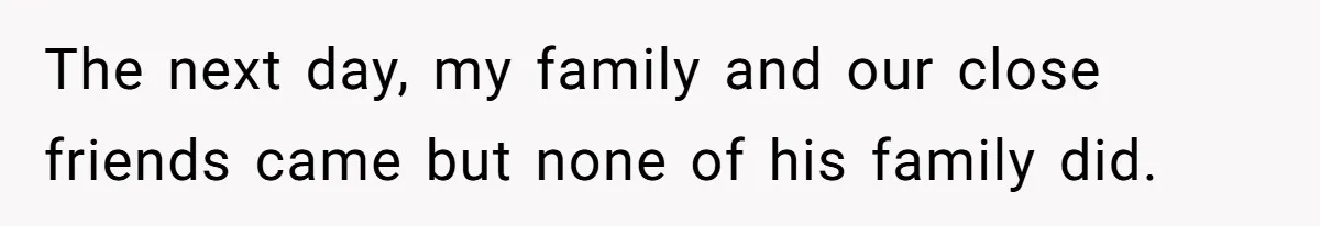 Father In Law Giggles During Active Labor And Gets Kicked Out By A Furious Mother The next day, my family and our close friends came but none of his family did.