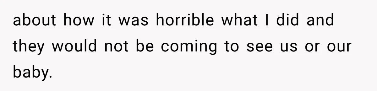 Father In Law Giggles During Active Labor And Gets Kicked Out By A Furious Mother about how it was horrible what I did and they would not be coming to see us or our baby.