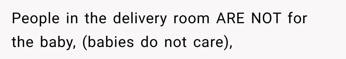 Father In Law Giggles During Active Labor And Gets Kicked Out By A Furious Mother People in the delivery room ARE NOT for the baby, (babies do not care),