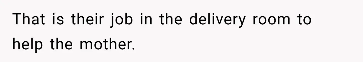 Father In Law Giggles During Active Labor And Gets Kicked Out By A Furious Mother That is their job in the delivery room to help the mother.