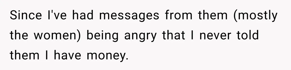Woman Keeps Wealth Secret From Friends, They Find Out Anyway And Things Go Downhill Since I've had messages from them (mostly the women) being angry that I never told them I have money.