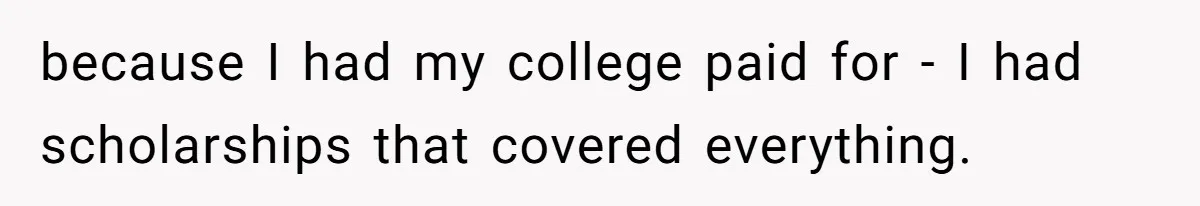 Woman Keeps Wealth Secret From Friends, They Find Out Anyway And Things Go Downhill because I had my college paid for - I had scholarships that covered everything.