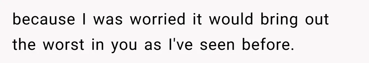 Woman Keeps Wealth Secret From Friends, They Find Out Anyway And Things Go Downhill because I was worried it would bring out the worst in you as I've seen before.