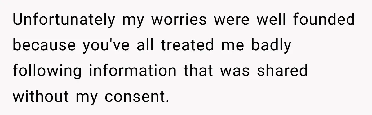 Woman Keeps Wealth Secret From Friends, They Find Out Anyway And Things Go Downhill Unfortunately my worries were well founded because you've all treated me badly following information that was shared without my consent.