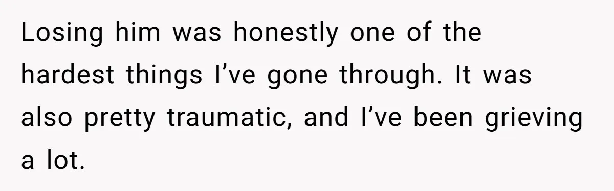 She Was Grieving Her Dog. Her Boyfriend Gave Her a Puppy, and It Made Everything Worse Losing him was honestly one of the hardest things I’ve gone through. It was also pretty traumatic, and I’ve been grieving a lot.