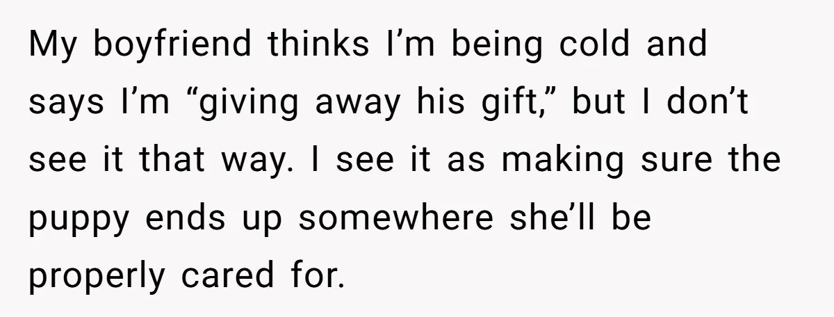 She Was Grieving Her Dog. Her Boyfriend Gave Her a Puppy, and It Made Everything Worse My boyfriend thinks I’m being cold and says I’m “giving away his gift,” but I don’t see it that way. I see it as making sure the puppy ends up...