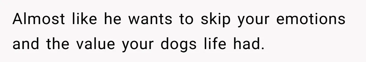 She Was Grieving Her Dog. Her Boyfriend Gave Her a Puppy, and It Made Everything Worse Almost like he wants to skip your emotions and the value your dogs life had.