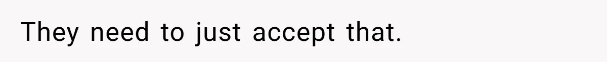 They need to just accept that.
