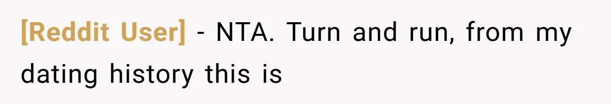 [Reddit User] − NTA. Turn and run, from my dating history this is