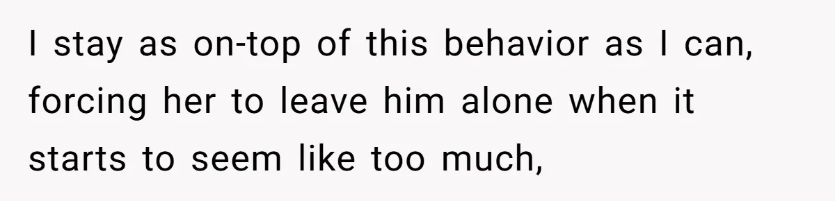 Woman’s Dog Growls At Niece After Year Of Harassment, Now Her Brother Wants It Put Down I stay as on-top of this behavior as I can, forcing her to leave him alone when it starts to seem like too much,