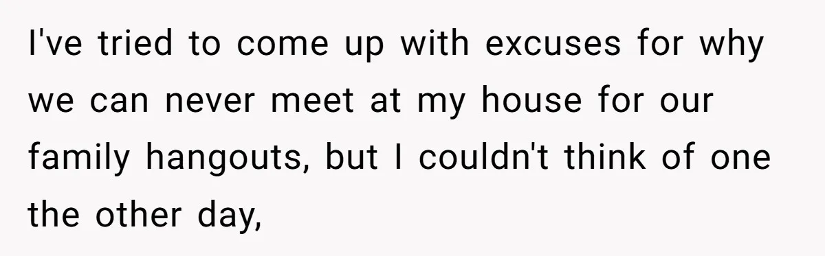 Woman’s Dog Growls At Niece After Year Of Harassment, Now Her Brother Wants It Put Down I've tried to come up with excuses for why we can never meet at my house for our family hangouts, but I couldn't think of one the other day,