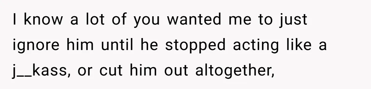 Woman’s Dog Growls At Niece After Year Of Harassment, Now Her Brother Wants It Put Down I know a lot of you wanted me to just ignore him until he stopped acting like a j__kass, or cut him out altogether,