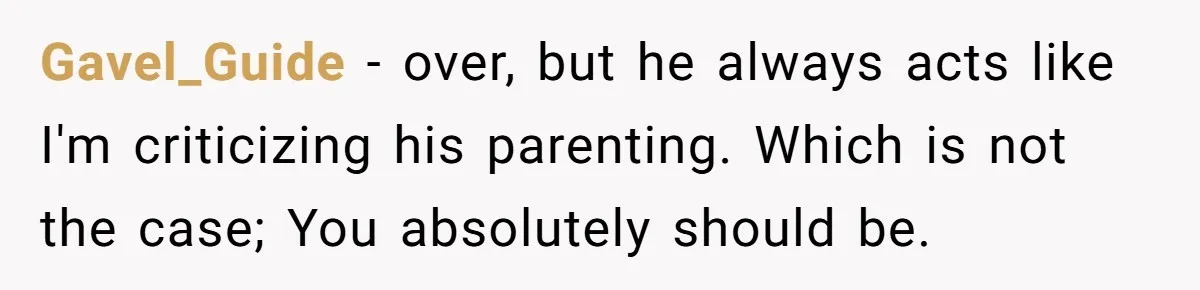 Woman’s Dog Growls At Niece After Year Of Harassment, Now Her Brother Wants It Put Down Gavel_Guide − over, but he always acts like I'm criticizing his parenting. Which is not the case; You absolutely should be.