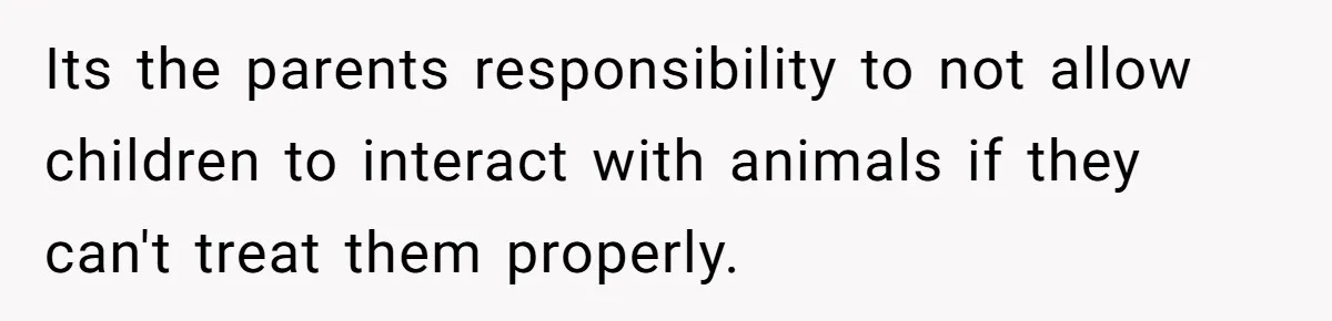 Woman’s Dog Growls At Niece After Year Of Harassment, Now Her Brother Wants It Put Down Its the parents responsibility to not allow children to interact with animals if they can't treat them properly.