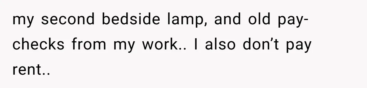 He Thought His Mom Was Going Into His Room. So He Set Up a Camera, and Found Out He Was Right my second bedside lamp, and old pay-checks from my work.. I also don’t pay rent..