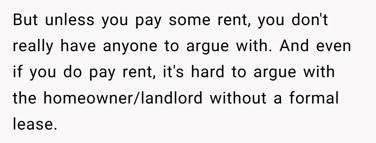 He Thought His Mom Was Going Into His Room. So He Set Up a Camera, and Found Out He Was Right But unless you pay some rent, you don't really have anyone to argue with. And even if you do pay rent, it's hard to argue with the homeowner/landlord without a...