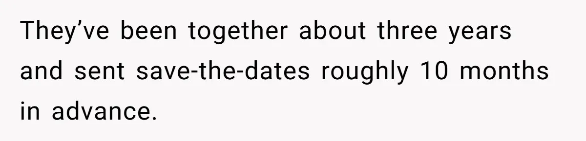 They’ve been together about three years and sent save-the-dates roughly 10 months in advance.