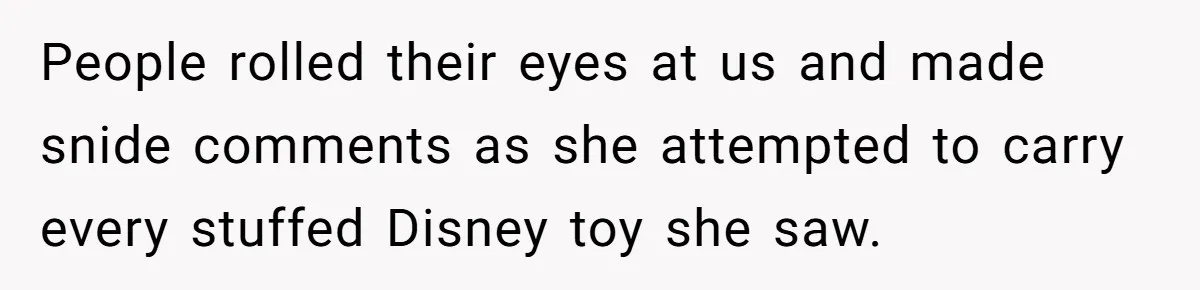 Toddler Throws A Fit While Waiting In Line At Disney World, Until Everyone Finds Out Her Condition People rolled their eyes at us and made snide comments as she attempted to carry every stuffed Disney toy she saw.
