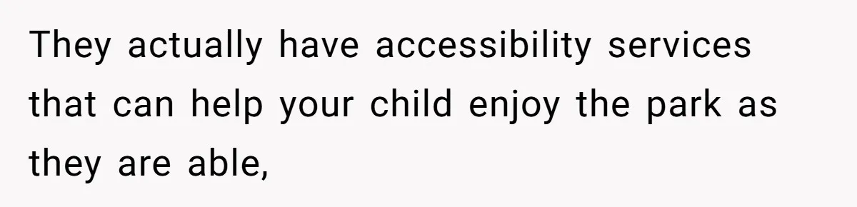 Toddler Throws A Fit While Waiting In Line At Disney World, Until Everyone Finds Out Her Condition They actually have accessibility services that can help your child enjoy the park as they are able,