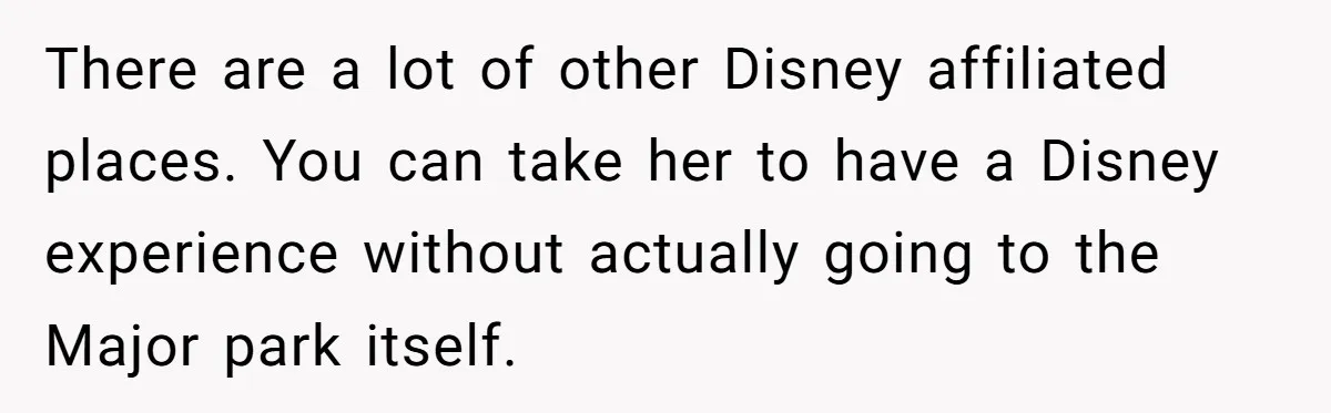 Toddler Throws A Fit While Waiting In Line At Disney World, Until Everyone Finds Out Her Condition There are a lot of other Disney affiliated places. You can take her to have a Disney experience without actually going to the Major park itself.