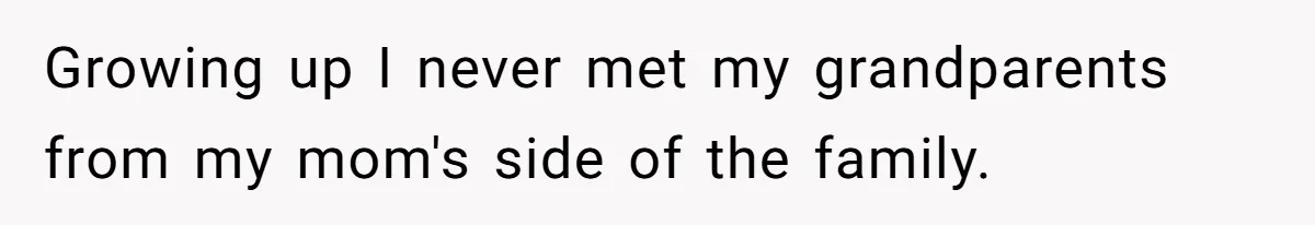 This Woman Invited Her Grandparents at 15. Her Mother Punished Her for Years, Now She’s Not Invited to the Wedding Growing up I never met my grandparents from my mom's side of the family.