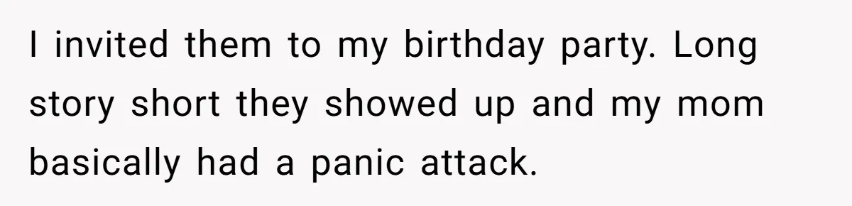 This Woman Invited Her Grandparents at 15. Her Mother Punished Her for Years, Now She’s Not Invited to the Wedding I invited them to my birthday party. Long story short they showed up and my mom basically had a panic attack.