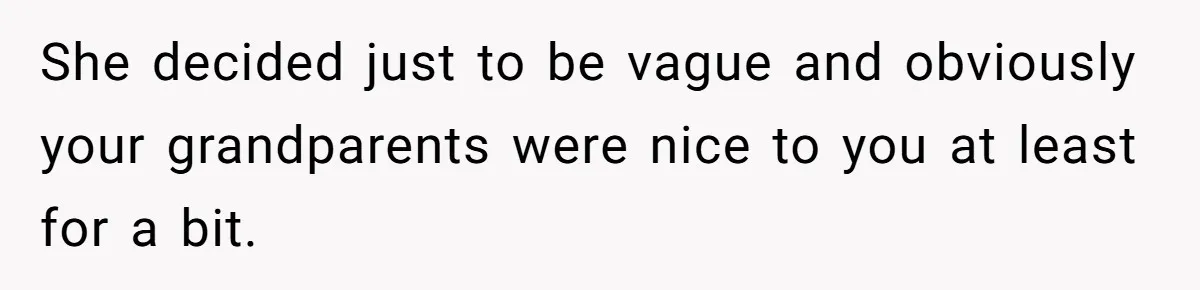 This Woman Invited Her Grandparents at 15. Her Mother Punished Her for Years, Now She’s Not Invited to the Wedding She decided just to be vague and obviously your grandparents were nice to you at least for a bit.