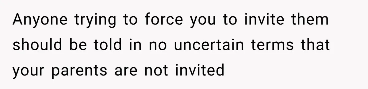 This Woman Invited Her Grandparents at 15. Her Mother Punished Her for Years, Now She’s Not Invited to the Wedding Anyone trying to force you to invite them should be told in no uncertain terms that your parents are not invited