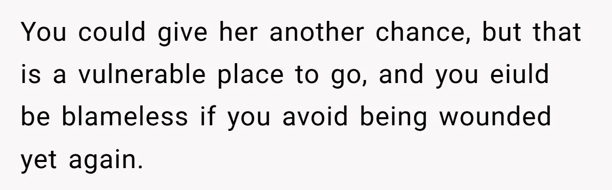 This Woman Invited Her Grandparents at 15. Her Mother Punished Her for Years, Now She’s Not Invited to the Wedding You could give her another chance, but that is a vulnerable place to go, and you eiuld be blameless if you avoid being wounded yet again.