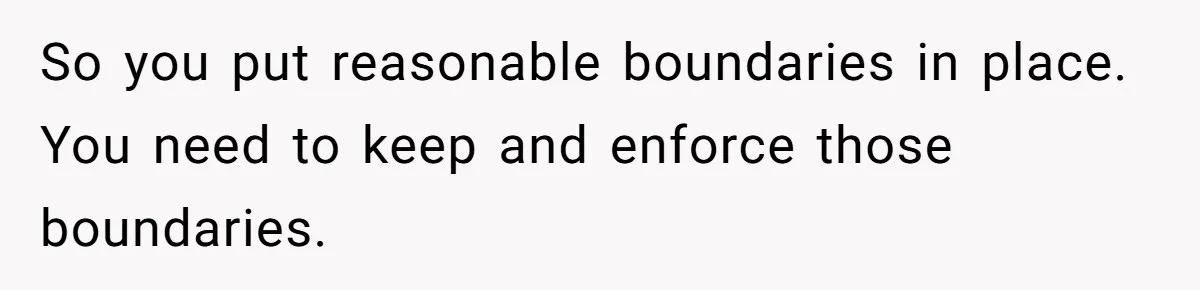 This Woman Invited Her Grandparents at 15. Her Mother Punished Her for Years, Now She’s Not Invited to the Wedding So you put reasonable boundaries in place. You need to keep and enforce those boundaries.