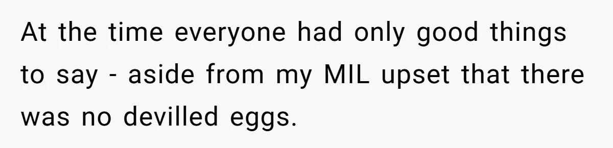 At the time everyone had only good things to say - aside from my MIL upset that there was no devilled eggs.