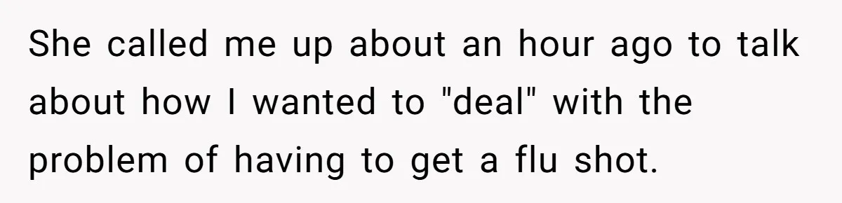 Daughter Refuses Flu Shot And Gets Threatened With College Fund Cuts By Her Antivax Mom She called me up about an hour ago to talk about how I wanted to "deal" with the problem of having to get a flu shot.
