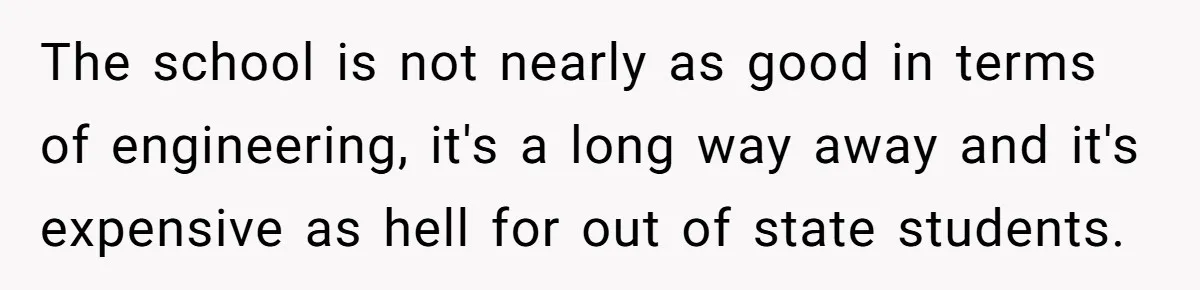 Daughter Refuses Flu Shot And Gets Threatened With College Fund Cuts By Her Antivax Mom The school is not nearly as good in terms of engineering, it's a long way away and it's expensive as hell for out of state students.