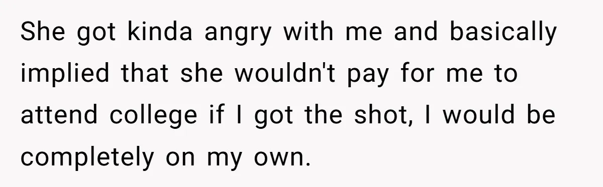 Daughter Refuses Flu Shot And Gets Threatened With College Fund Cuts By Her Antivax Mom She got kinda angry with me and basically implied that she wouldn't pay for me to attend college if I got the shot, I would be completely on my own.