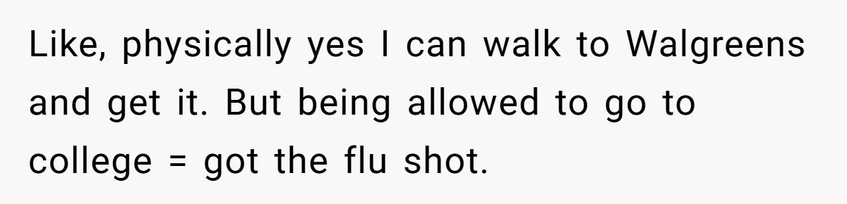 Daughter Refuses Flu Shot And Gets Threatened With College Fund Cuts By Her Antivax Mom Like, physically yes I can walk to Walgreens and get it. But being allowed to go to college = got the flu shot.