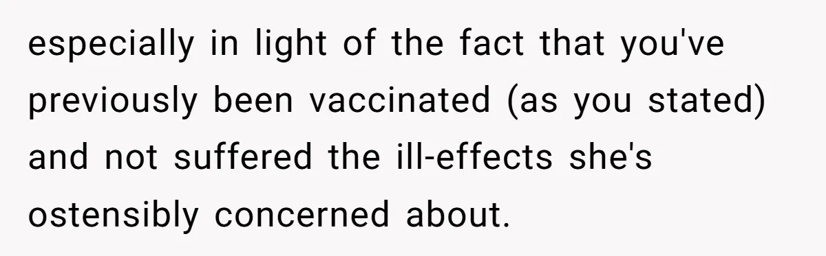 Daughter Refuses Flu Shot And Gets Threatened With College Fund Cuts By Her Antivax Mom especially in light of the fact that you've previously been vaccinated (as you stated) and not suffered the ill-effects she's ostensibly concerned about.