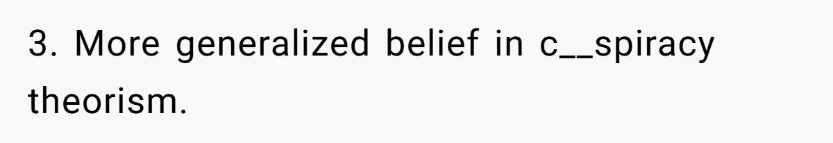 Daughter Refuses Flu Shot And Gets Threatened With College Fund Cuts By Her Antivax Mom 3. More generalized belief in c__spiracy theorism.