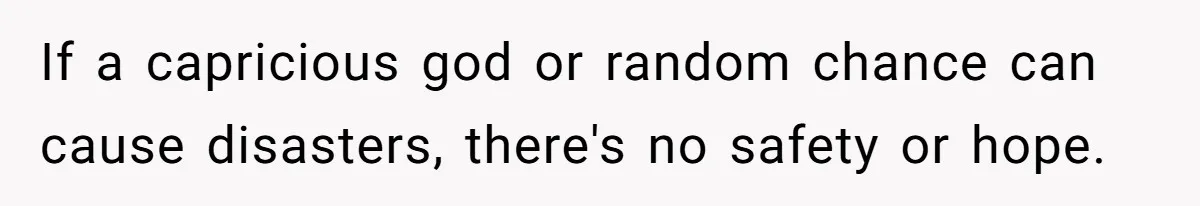 Daughter Refuses Flu Shot And Gets Threatened With College Fund Cuts By Her Antivax Mom If a capricious god or random chance can cause disasters, there's no safety or hope.