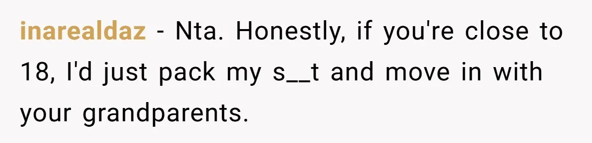17-Year-Old Moves Out As His Parents Can't Protect Him From His 15-Year-Old Brother inarealdaz − Nta. Honestly, if you're close to 18, I'd just pack my s__t and move in with your grandparents.