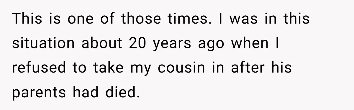 17-Year-Old Moves Out As His Parents Can't Protect Him From His 15-Year-Old Brother This is one of those times. I was in this situation about 20 years ago when I refused to take my cousin in after his parents had died.
