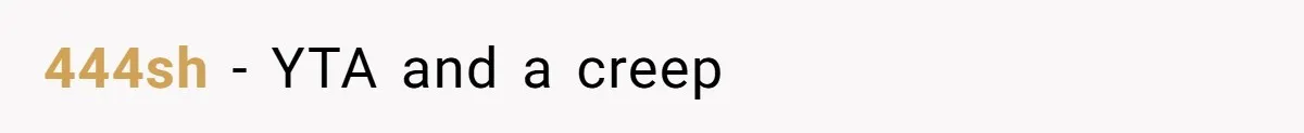 444sh − YTA and a creep