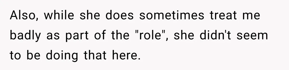 Submissive Partner Realizes His Girlfriend Doesn’t Love Him, Just Wants A Servant Also, while she does sometimes treat me badly as part of the "role", she didn't seem to be doing that here.