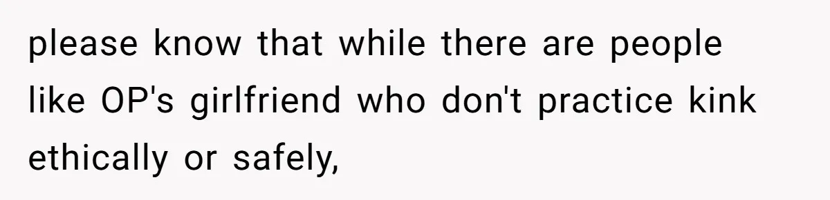 Submissive Partner Realizes His Girlfriend Doesn’t Love Him, Just Wants A Servant please know that while there are people like OP's girlfriend who don't practice kink ethically or safely,