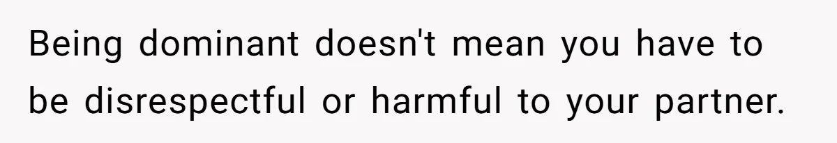 Submissive Partner Realizes His Girlfriend Doesn’t Love Him, Just Wants A Servant Being dominant doesn't mean you have to be disrespectful or harmful to your partner.