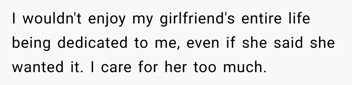 Submissive Partner Realizes His Girlfriend Doesn’t Love Him, Just Wants A Servant I wouldn't enjoy my girlfriend's entire life being dedicated to me, even if she said she wanted it. I care for her too much.