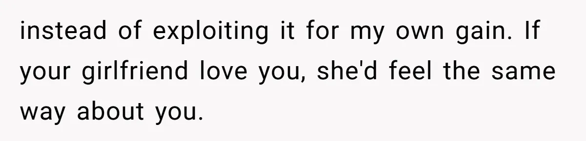 Submissive Partner Realizes His Girlfriend Doesn’t Love Him, Just Wants A Servant instead of exploiting it for my own gain. If your girlfriend love you, she'd feel the same way about you.