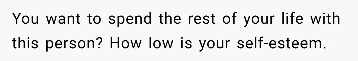 Submissive Partner Realizes His Girlfriend Doesn’t Love Him, Just Wants A Servant You want to spend the rest of your life with this person? How low is your self-esteem.