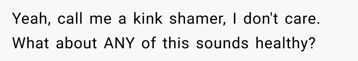 Submissive Partner Realizes His Girlfriend Doesn’t Love Him, Just Wants A Servant Yeah, call me a kink shamer, I don't care. What about ANY of this sounds healthy?
