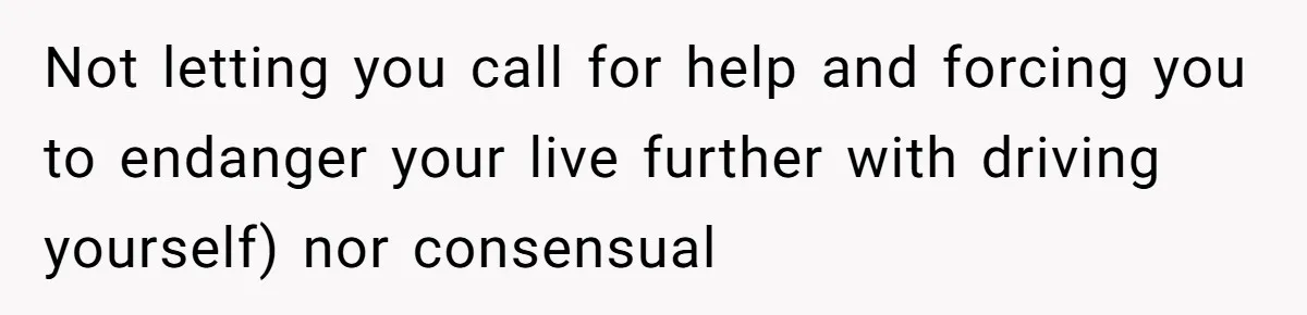 Submissive Partner Realizes His Girlfriend Doesn’t Love Him, Just Wants A Servant Not letting you call for help and forcing you to endanger your live further with driving yourself) nor consensual