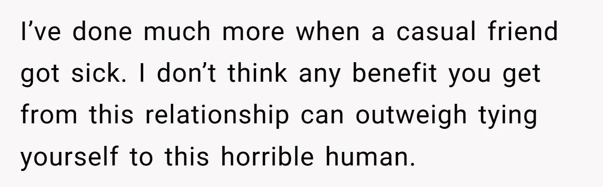 Submissive Partner Realizes His Girlfriend Doesn’t Love Him, Just Wants A Servant I’ve done much more when a casual friend got sick. I don’t think any benefit you get from this relationship can outweigh tying yourself to this horrible human.
